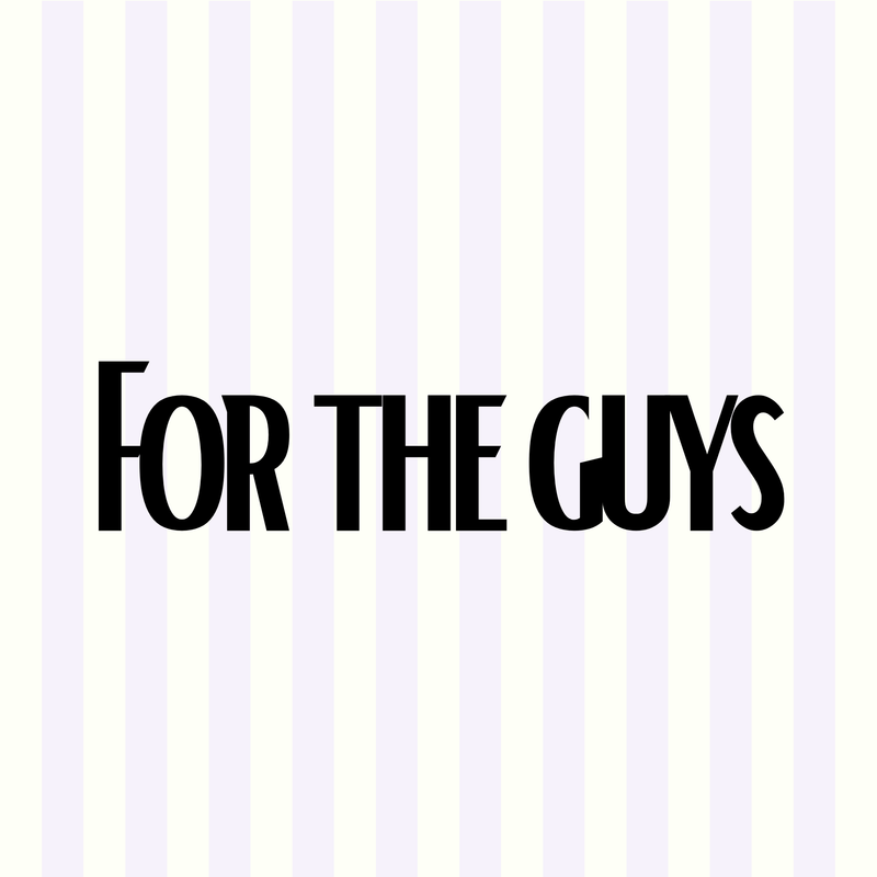 For the guys